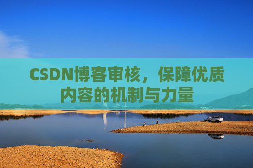 CSDN博客审核，保障优质内容的机制与力量